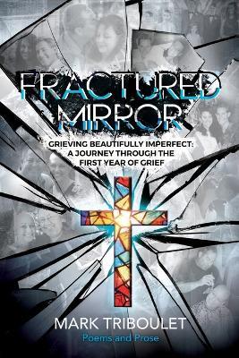 Fractured Mirror Grieving Beautifully Imperfect: A Journey Through the First Year of Grief - Mark Triboulet - cover
