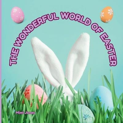 The Wonderful World of Easter: Interesting Facts About Easter - Mimi Jones - cover