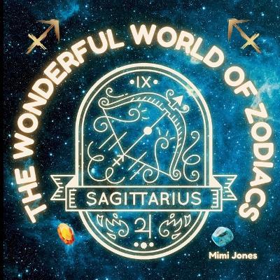 The Wonderful World of Zodiacs Sagittarius: An Easy-to-understand Guide for All Ages - Mimi Jones - cover