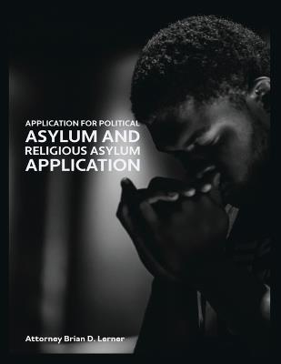 Application for Political Asylum and Religious Asylum Application: Understanding Your Rights and the Legal Process for Religious and Political Asylum - Brian D Lerner - cover