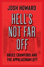 Hell's Not Far Off: Bruce Crawford and the Appalachian Left