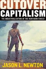 Cutover Capitalism: The Industrialization of the Northern Forest