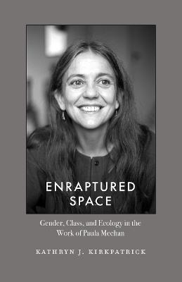 Enraptured Space: Gender, Class, and Ecology in the Work of Paula Meehan - Kathryn J Kirkpatrick - cover