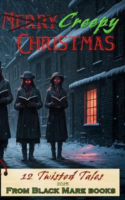 Creepy Christmas 2025: 12 Twisted Tales from Black Mare Books - Artemis Greenleaf,Holly Dey,A B Richards - cover