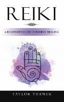 Reiki: A Beginner's Guide to Energy Healing - Taylor Turner - cover