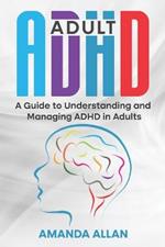 Adult ADHD: A Guide to Understanding and Managing ADHD in Adults