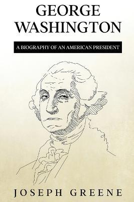 George Washington: A Biography of an American President - Joseph Greene - cover