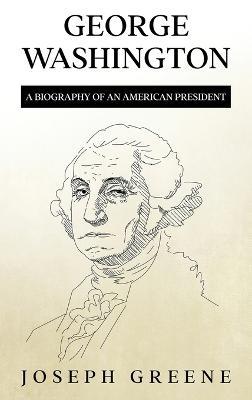 George Washington: A Biography of an American President - Joseph Greene - cover