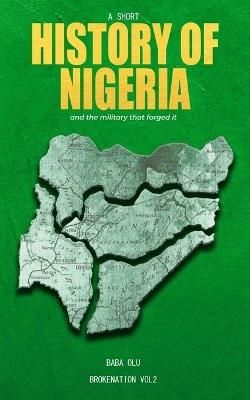 History of Nigeria: A Short History of the Nigerian State and the Military That Forged It - Baba Olu - cover