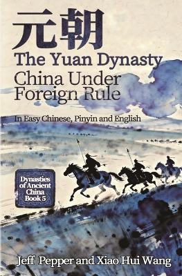 The Yuan Dynasty: China Under Foreign Rule - Jeff Pepper - cover