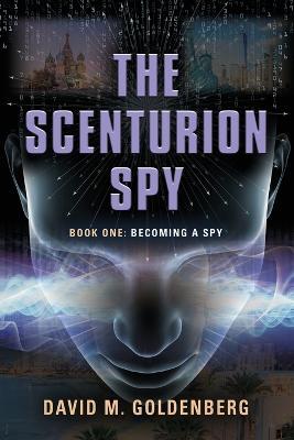 The Scenturion Spy: Book One - Becoming a Spy - David M Goldenberg - cover