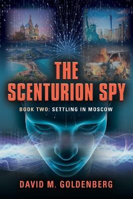 The Scenturion Spy: Book Two - Settling in Moscow - David M Goldenberg - cover