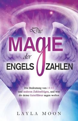 Die Magie der Engelszahlen: Die Bedeutung von 11:11 und anderen Zahlenfolgen, und was dir deine Geistführer sagen wollen - Layla Moon - cover