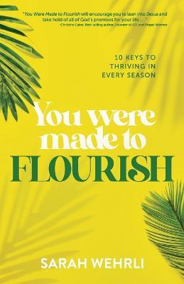 You Were Made to Flourish: 10 keys to thriving in every season - Sarah Wehrli - cover