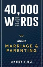 40,000 Words About Marriage and Parenting: God's Heart For Your Home