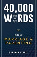 40,000 Words About Marriage and Parenting: God's Heart For Your Home
