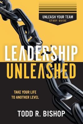 Leadership Unleashed: Unleash Your Team - Study Guide - Todd R Bishop - cover