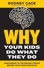 Why Your Kids Do What They Do - Revised Edition: Responding to the Driving Forces Behind Your Teen's Behavior