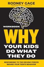 Why Your Kids Do What They Do Workbook: Responding to the Driving Forces Behind Your Teen's Behavior