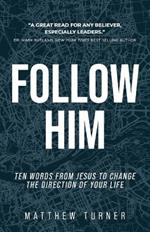 Follow Him: Ten Words From Jesus to Change the Direction of Your Life