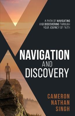 Navigation and Discovery: A Path of Navigating And Discovering Through Your Journey of Faith - Cameron Nathan Singh - cover