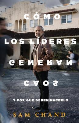 Como los lideres generan caos: Y por que deben hacerlo - Samuel R Chand - cover