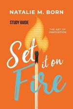 Set It on Fire Study Guide: The Art of Innovation