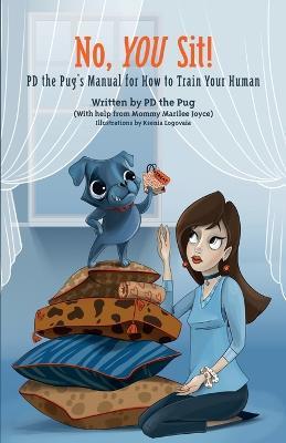 No, You Sit!: PD the Pug's Manual for How to Train Your Human - Pd the Pug,Marilee Joyce - cover