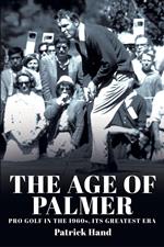 The Age of Palmer: Pro Golf in the 1960s, Its Greatest Era
