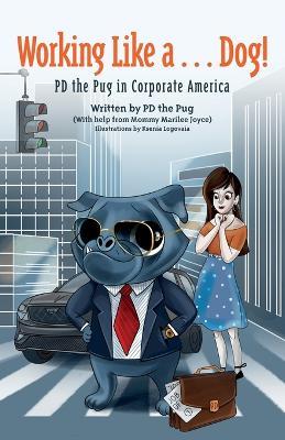Working Like a...Dog!: PD the Pug in Corporate America - Pd the Pug,Marilee Joyce - cover