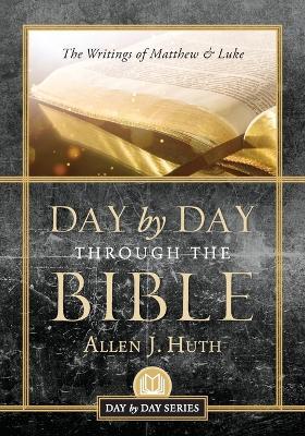 Day by Day Through the Bible: The Writings of Matthew & Luke - Allen J Huth - cover