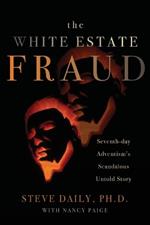 The White Estate Fraud: Seventh-day Adventism's Scandelous Untold Story