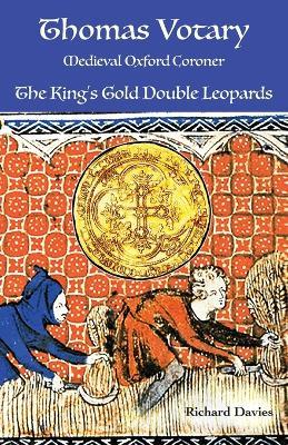 Thomas Votary, Medieval Oxford Coroner: The King's Gold Double Leopards - Richard Davies - cover