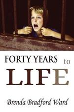 FORTY YEARS to LIFE