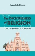 The DECEITFULNESS of RELIGION: It Matters What You Believe
