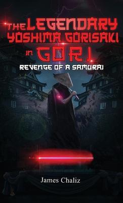 The Legendary Yoshima Gorisaki in Gori: Revenge of a Samurai - James Chaliz - cover