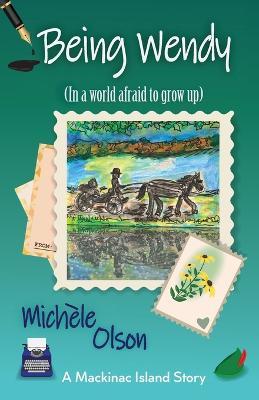 Being Wendy (In a world afraid to grow up) - Michele Olson - cover