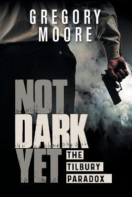 Not Dark Yet: The Tilbury Paradox - Gregory Moore - cover