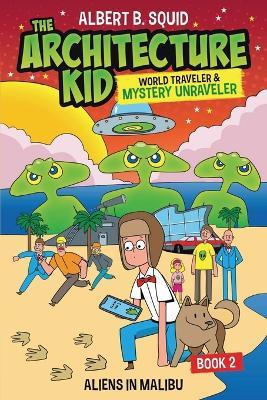 Albert B. Squid The Architecture Kid, World Traveler & Mystery Unraveler: Aliens In Malibu Book 2: Aliens In Malibu - Albert B Squid - cover