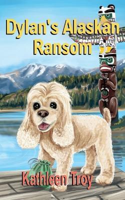 Dylan's Alaskan Ransom - Kathleen Troy - cover