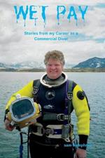 Wet Pay: Stories from My Career as a Commercial Diver