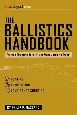 The Ballistics Handbook: Factors Affecting Bullet Flight from Muzzle to Target - Philip P. Massaro - cover