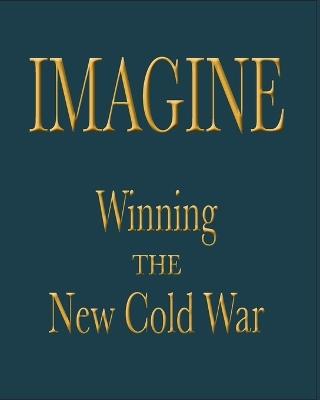 Imagine: Winning the New Cold War - Various Authors - cover