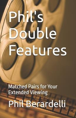 Phil's Double Features: Matched Pairs for Your Extended Viewing - Phil Berardelli - cover