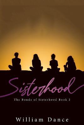 Sisterhood: The Bonds of Sisterhood Book 2 - William Dance - cover