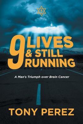 9 lives & Still Running: A Man's Triumph over Brain Cancer - Tony Perez - cover