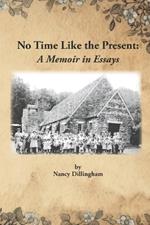 No Time Like the Present: A Memoir in Essays