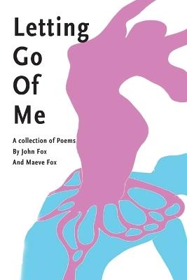 Letting Go Of Me: A Collection of Poetry - Maeve Fox,John Fox - cover
