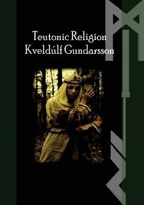 The Teutonic Way: Religion - Kveldulf Gundarsson - cover