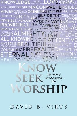 Know Seek Worship: The Study of the Character of God - David B Virts - cover